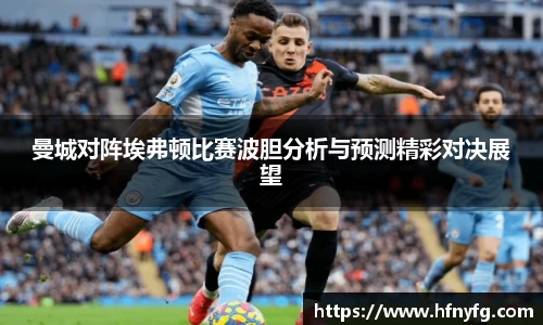 曼城对阵埃弗顿比赛波胆分析与预测精彩对决展望
